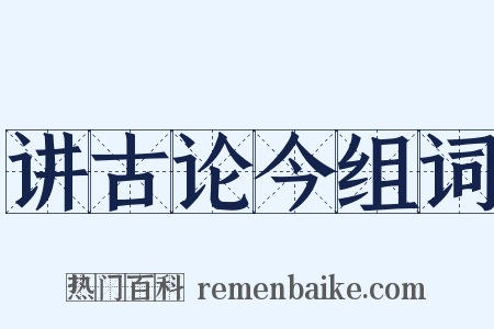 讲古论今组词是什么意思的图片